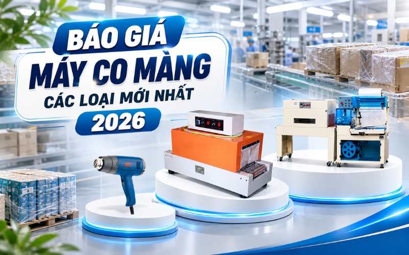 Báo giá máy co màng các loại mới nhất 2026