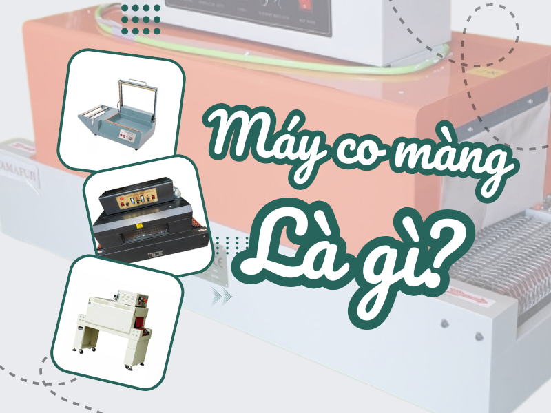 Máy co màng là gì? lợi ích mà máy mang lại