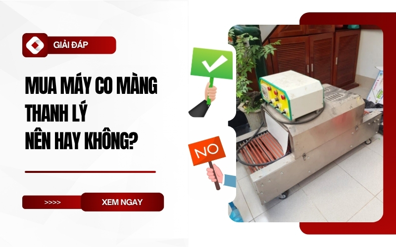 Mua máy co màng thanh lý nên hay không