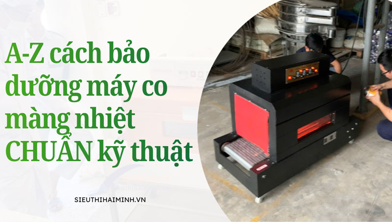 A-Z cách bảo dưỡng máy co màng nhiệt CHUẨN kỹ thuật