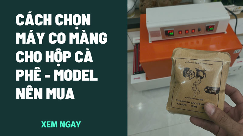 Cách chọn máy co màng cho hộp cà phê - Model nên mua