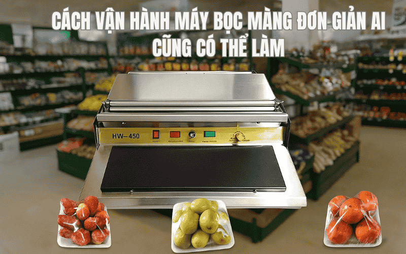 Cách Vận Hành Máy Bọc Màng Đơn Giản Ai Cũng Có Thể Làm
