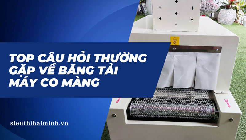 Top câu hỏi thường gặp về băng tải máy co màng