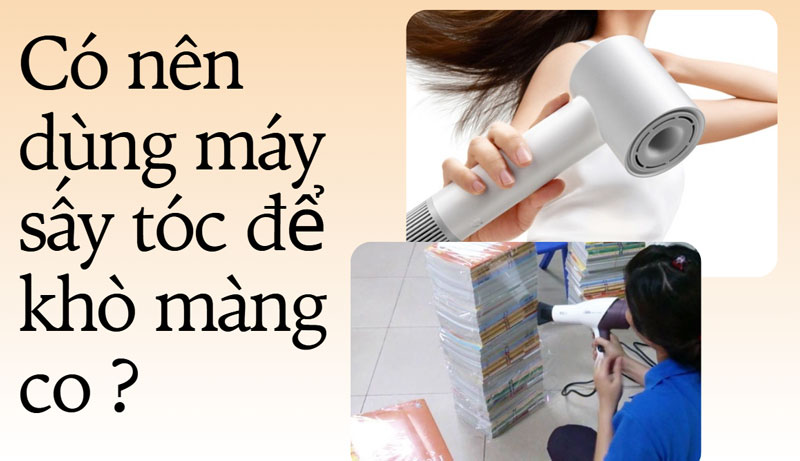 Có nên dùng máy sấy tóc để khò màng co ?
