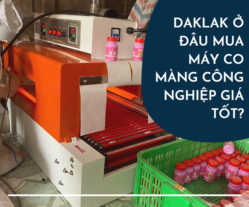 Daklak ở đâu mua máy co màng công nghiệp giá tốt?