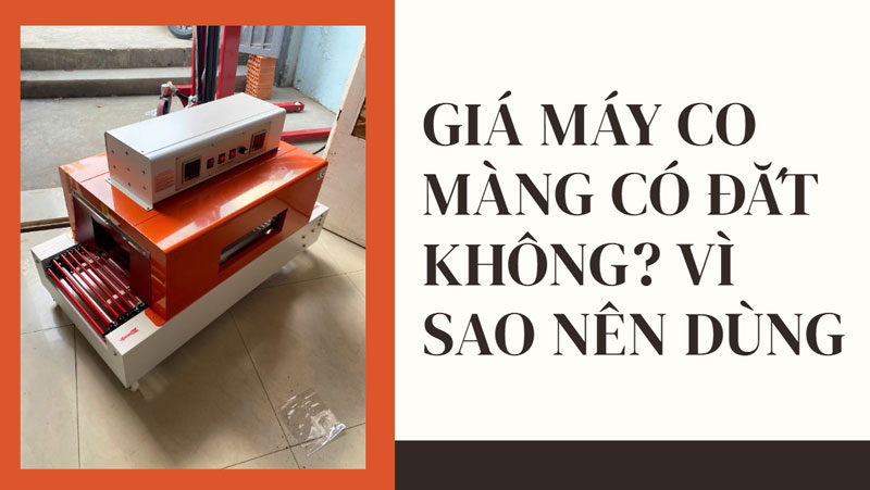 Giá máy co màng có đắt không? vì sao nên dùng