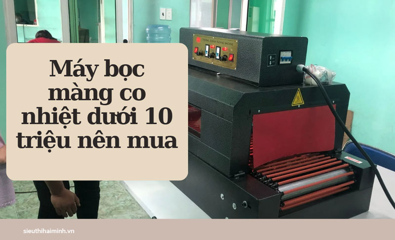 Máy bọc màng co nhiệt dưới 10 triệu nên mua
