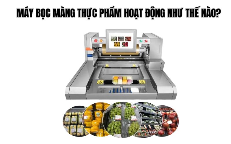 Máy bọc màng thực phẩm hoạt động như thế nào?