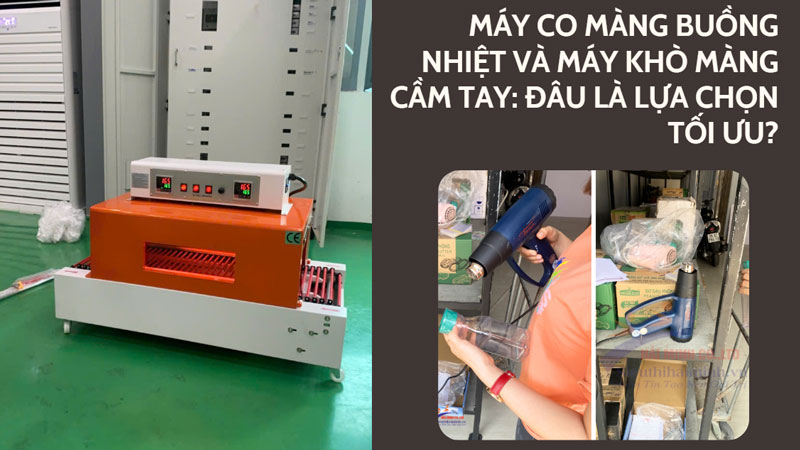 Máy co màng buồng nhiệt và máy khò màng cầm tay: Đâu là lựa chọn tối ưu?