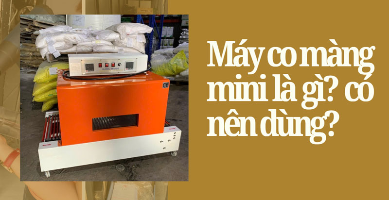 Máy co màng mini là gì? có nên dùng?