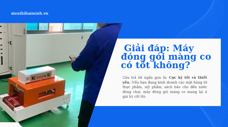 Máy đóng gói màng co có tốt không? Mua ở đâu giá rẻ và uy tín?