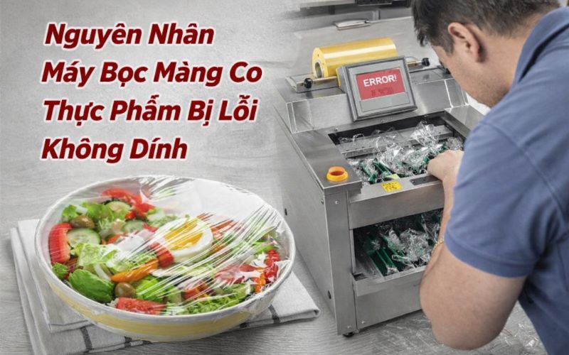 Nguyên Nhân Máy Bọc Màng Co Thực Phẩm Bị Lỗi Không Dính