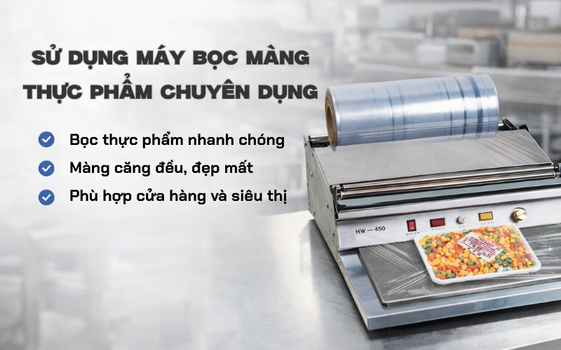 Sử dụng máy bọc màng thực phẩm chuyên dụng