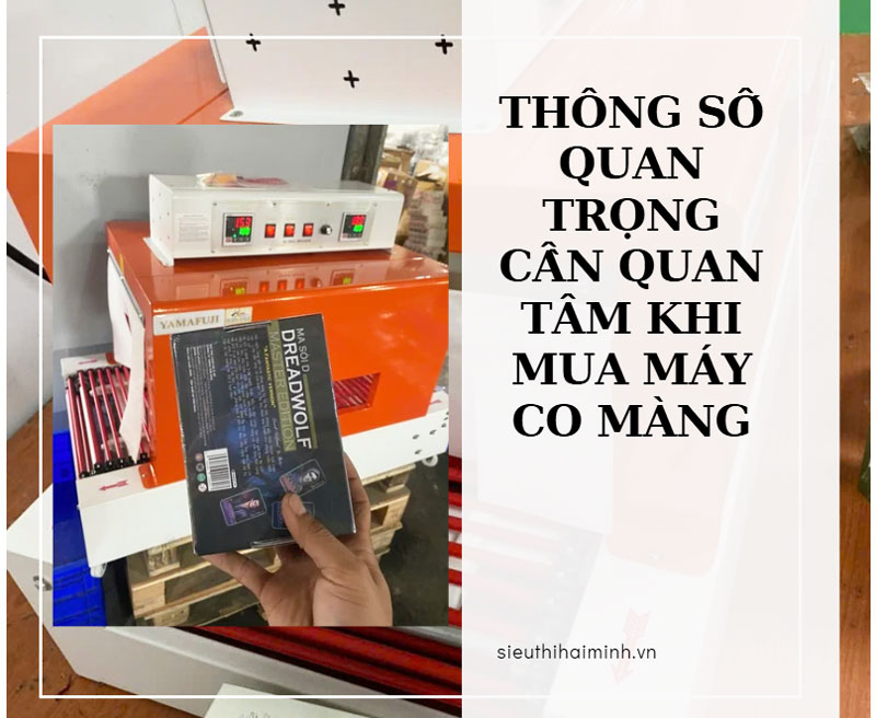 Thông số quan trọng cần quan tâm khi mua máy co màng