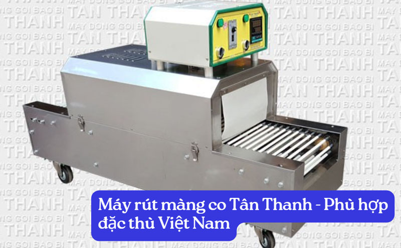 Máy rút màng co Tân Thanh - Phù hợp đặc thù Việt Nam