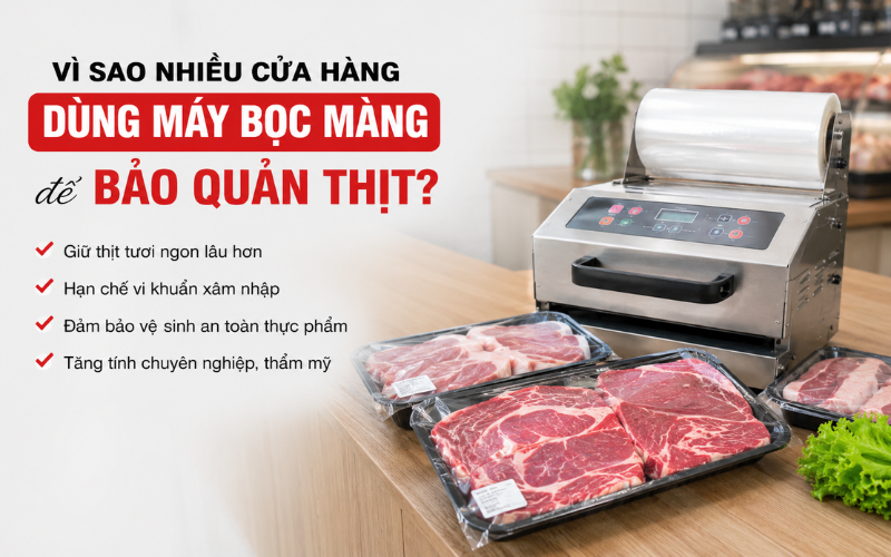 Vì sao nhiều cửa hàng dùng máy bọc màng để bảo quản thịt