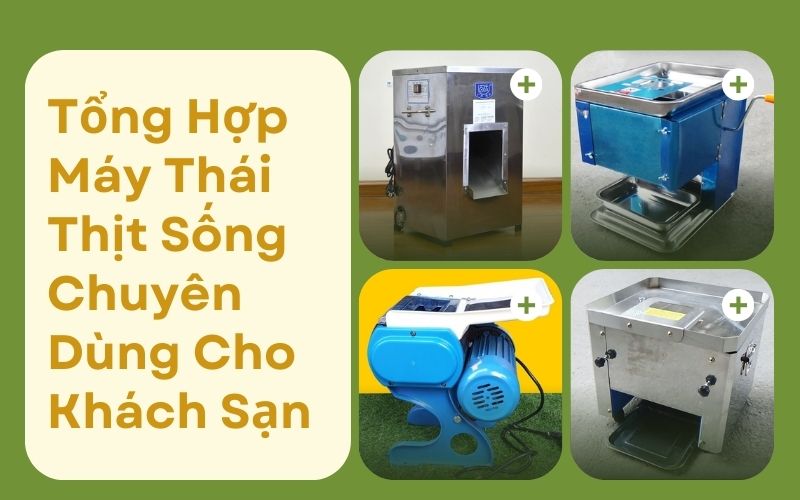 Tổng Hợp Máy Thái Thịt Sống Chuyên Dùng Cho Khách Sạn