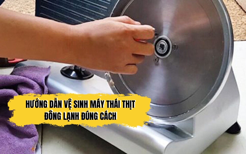 Hướng dẫn vệ sinh máy thái thịt đông lạnh đúng cách