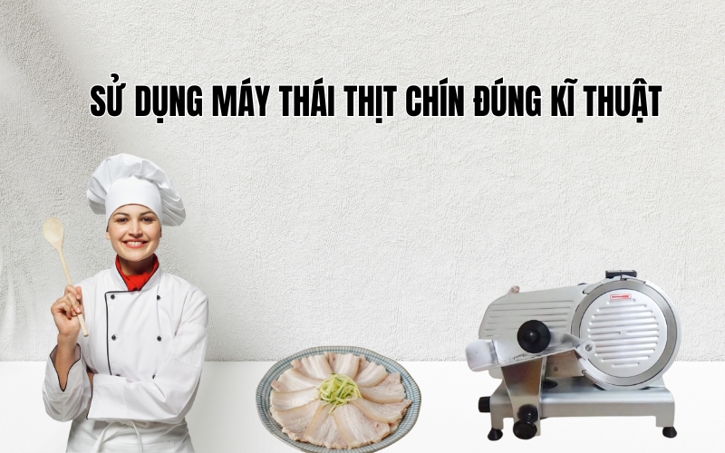 Sử Dụng Máy Thái Thịt Chín Đúng Kĩ Thuật
