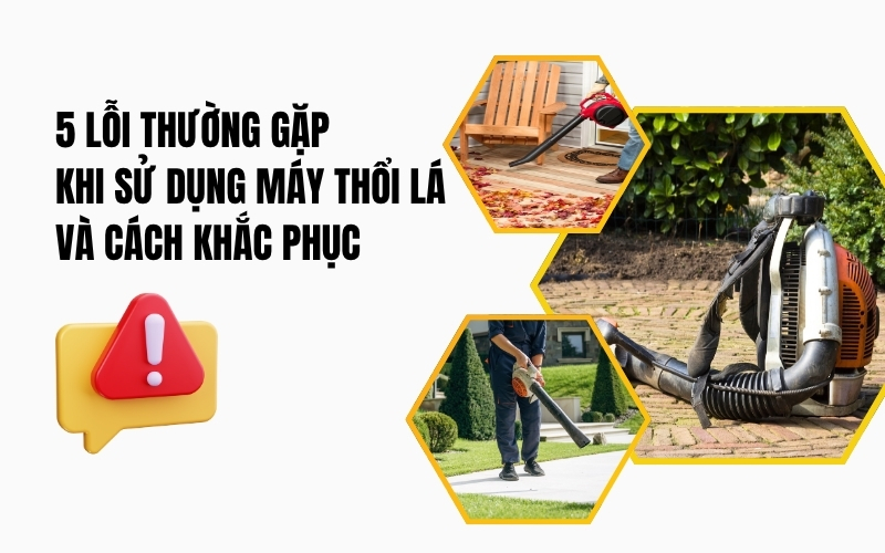 5 lỗi thường gặp khi sử dụng máy thổi lá và cách khắc phục