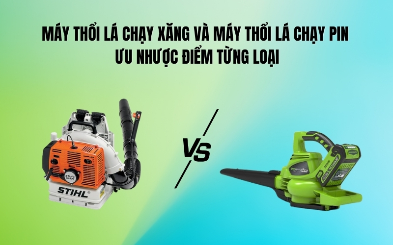 Máy thổi lá chạy xăng và máy thổi lá chạy pin – Ưu nhược điểm từng loại