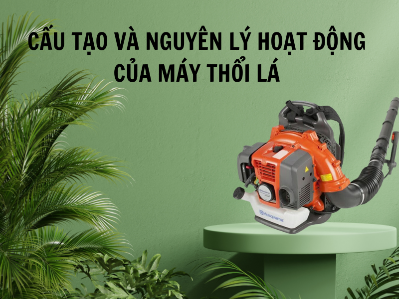 Máy thổi lá dùng để làm gì? Cấu tạo và nguyên lý hoạt động