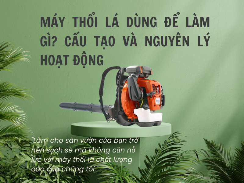 Máy thổi lá dùng để làm gì? Cấu tạo và nguyên lý hoạt động