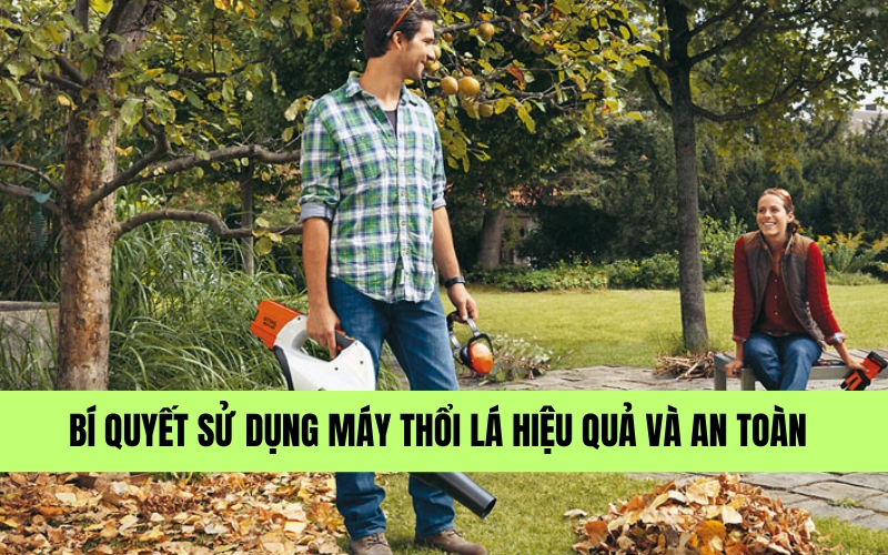 Bí Quyết Sử Dụng Máy Thổi Lá Hiệu Quả và An Toàn