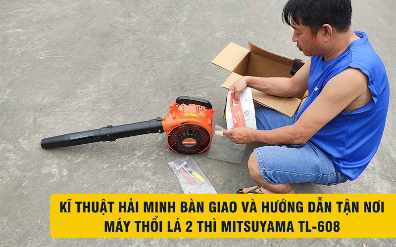 kĩ thuật bàn giao Máy thổi lá 2 thì Mitsuyama TL-608