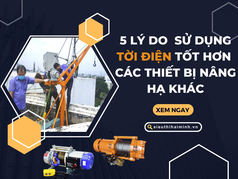5 lý do sử dụng tời điện tốt hơn các thiết bị nâng hạ khác