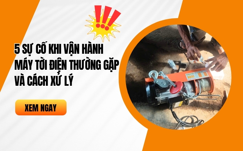 5 sự cố khi vận hành máy tời điện thường gặp và cách xử lý