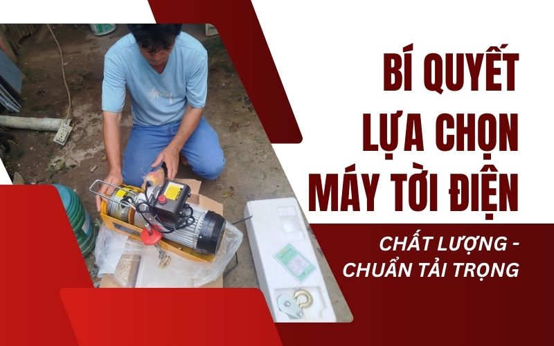 Bí quyết lựa chọn máy tời điện chất lượng - chuẩn tải trọng