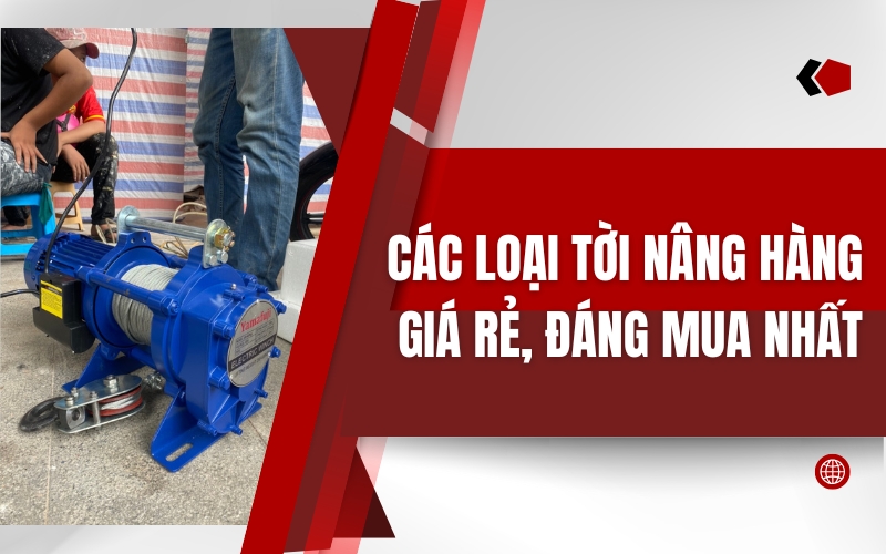 Các loại tời nâng hàng giá rẻ đáng mua nhất