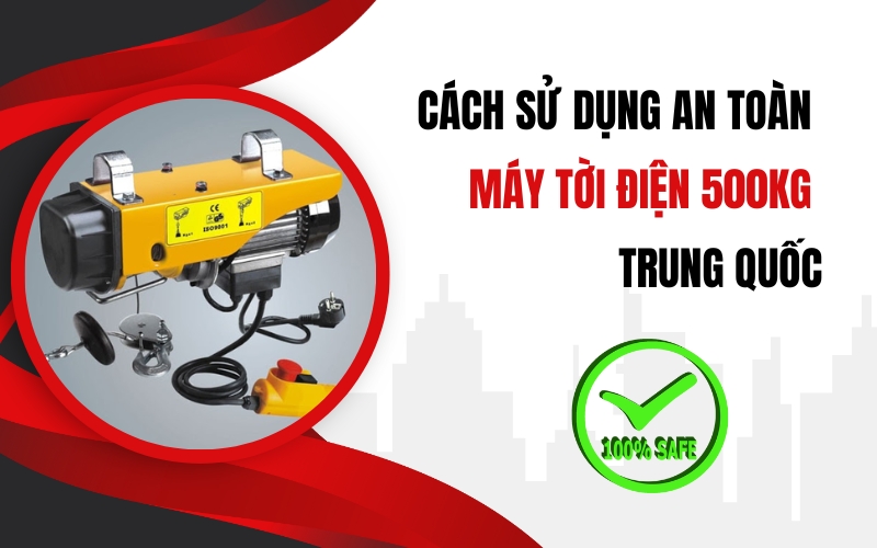 Cách Sử Dụng An Toàn Máy Tời Điện 500kg Trung Quốc