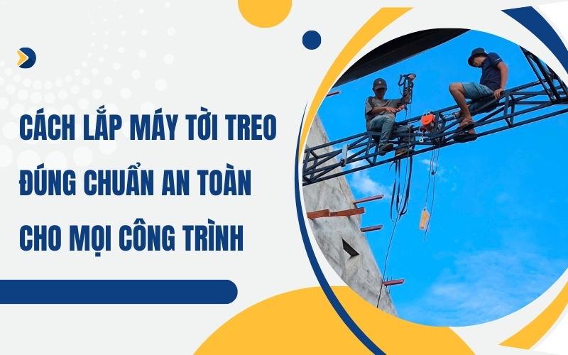 Cách lắp máy tời treo đúng chuẩn an toàn cho mọi công trình