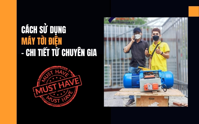 Cách sử dụng máy tời điện - chi tiết từ chuyên gia