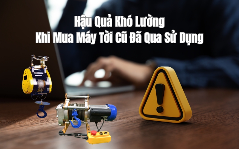 Hậu Quả Khó Lường Khi Mua Máy Tời Cũ Đã Qua Sử Dụng