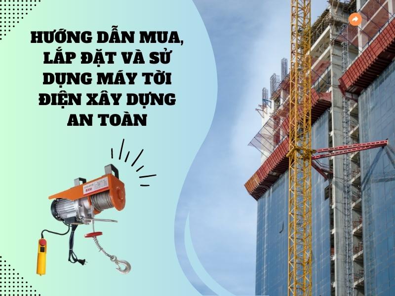 Huong-dan-chon-mua-lap-dat-va-su-dung-may-toi-dien-xay-dung-an-toan
