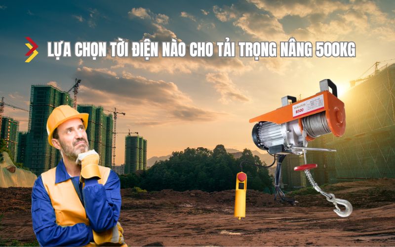 Lựa chọn tời điện nào cho tải trọng nâng 500kg