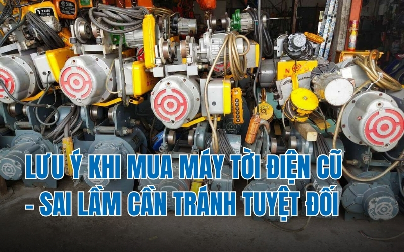 Lưu Ý Khi Mua Máy Tời Điện Cũ - Sai Lầm Cần Tránh Tuyệt Đối