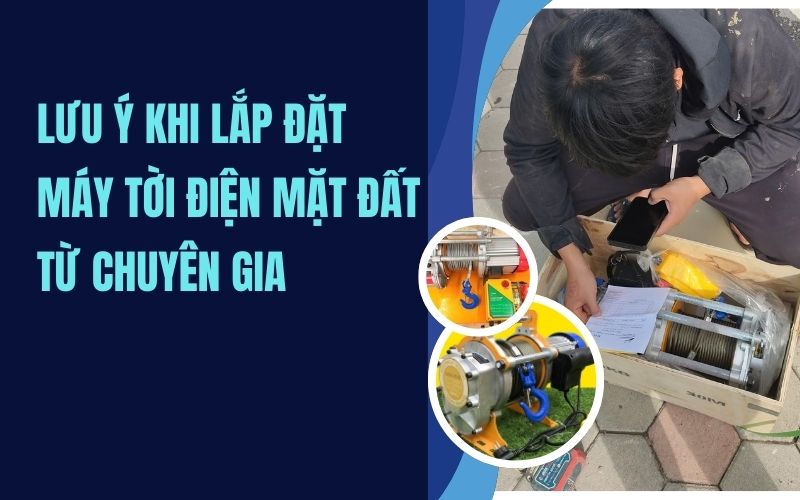 Lưu ý khi lắp đặt máy tời điện mặt đất từ chuyên gia