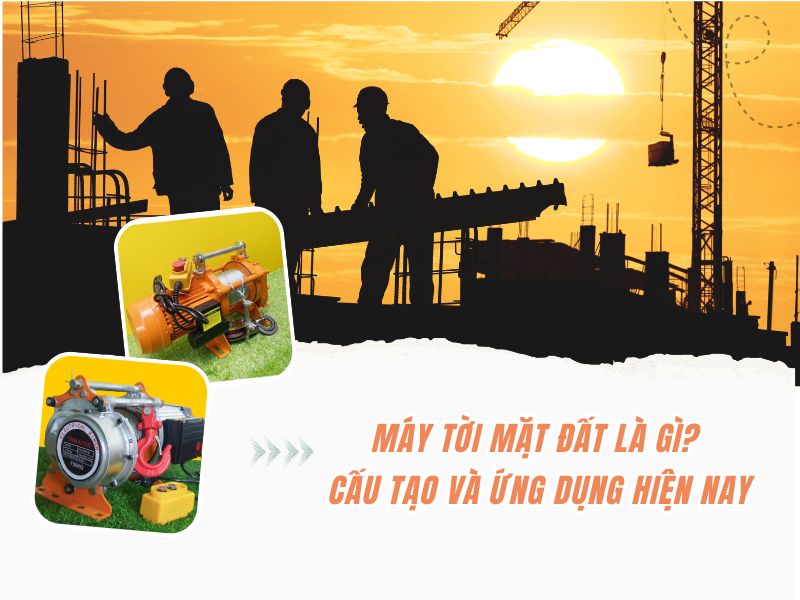Máy Tời Mặt Đất Là Gì Cấu Tạo Và Ứng Dụng Hiện Nay