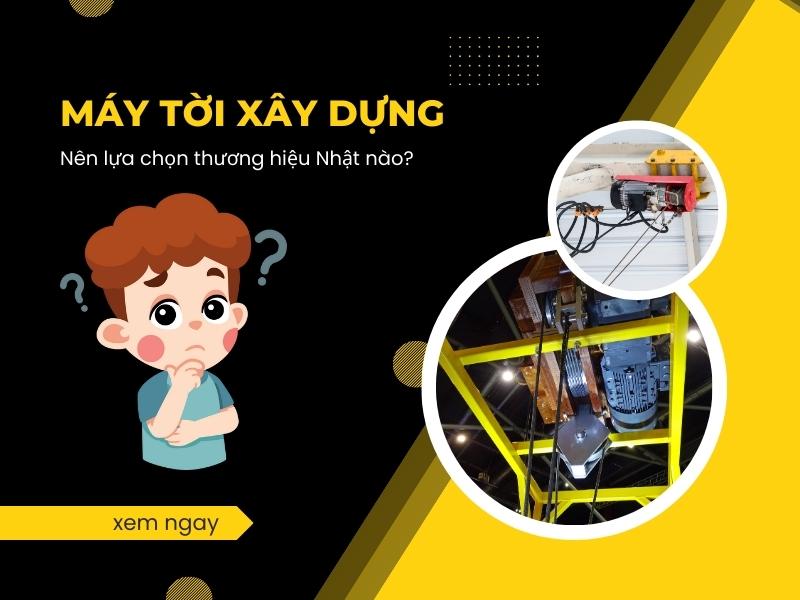 May-Toi-Xay-Dung-Nen-Lua-Chon-Thuong-Hieu-Nhat-Ban-Nao