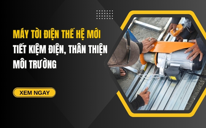 Máy tời điện thế hệ mới Tiết kiệm điện, thân thiện môi trường