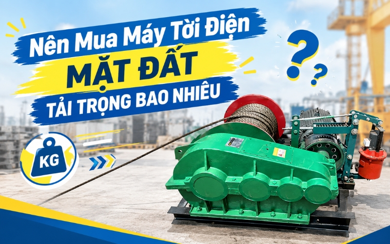 Nên Mua Máy Tời Điện Mặt Đất Tải Trọng Bao Nhiêu