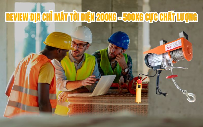 Review địa chỉ máy tời điện 200kg - 500kg cực chất lượng