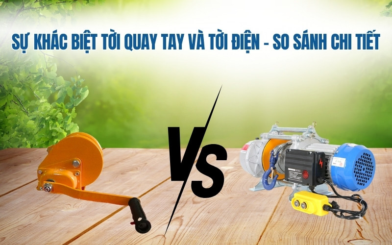 Sự khác biệt tời quay tay và tời điện – So sánh chi tiết