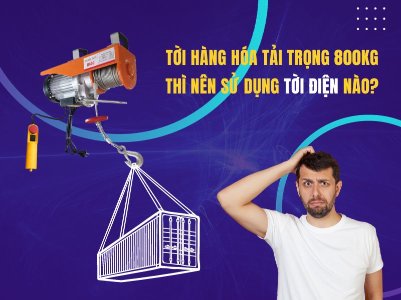 Tời hàng hóa tải trọng 800kg thì nên sử dụng tời điện nào