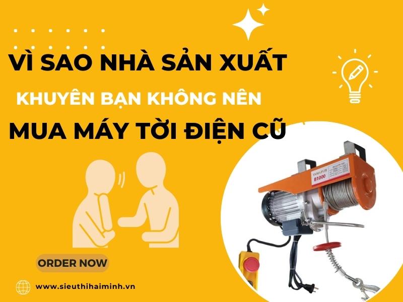 Vi-sao-nha-san-xuat-khuyen-ban-khong-nen-mua-may-toi-dien-cu
