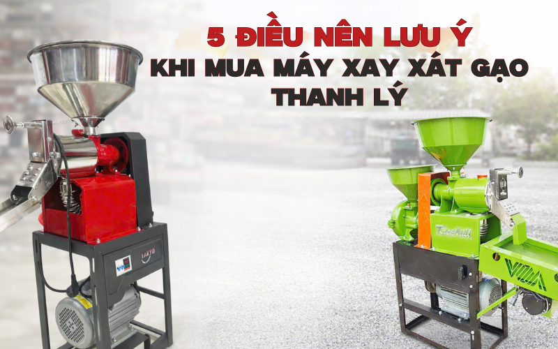 5 Điều Nên Lưu Ý Khi Mua Máy Xay Xát Gạo Thanh Lý